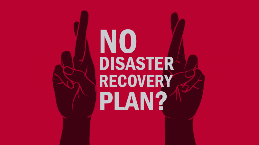 No Disaster Recovery Plan? What Could Possibly Go Wrong?